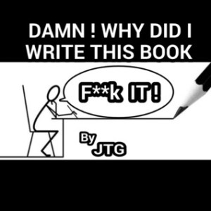 Damn! Why Did I Write This Book? by JTG
